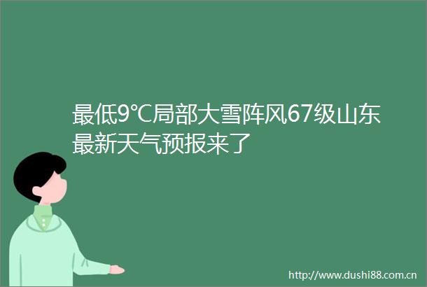 最低9℃局部大雪阵风67级山东最新天气预报来了