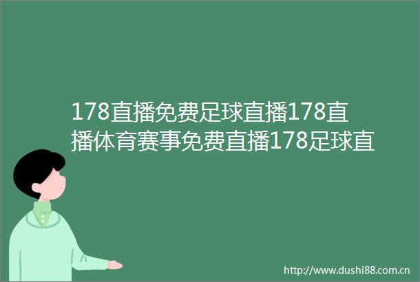 178直播免费足球直播178直播体育赛事免费直播178足球直播360高清直播