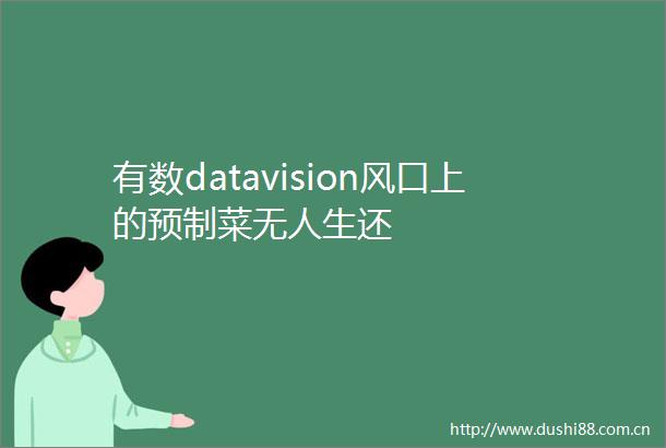 有数datavision风口上的预制菜无人生还