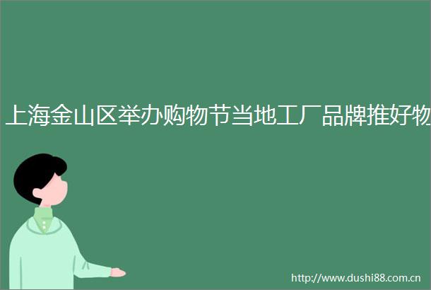 上海金山区举办购物节当地工厂品牌推好物