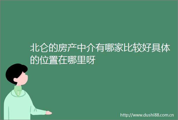 北仑的房产中介有哪家比较好具体的位置在哪里呀