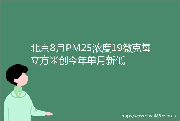 北京8月PM25浓度19微克每立方米创今年单月新低