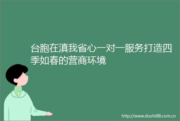 台胞在滇我省心一对一服务打造四季如春的营商环境