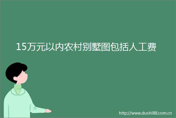 15万元以内农村别墅图包括人工费