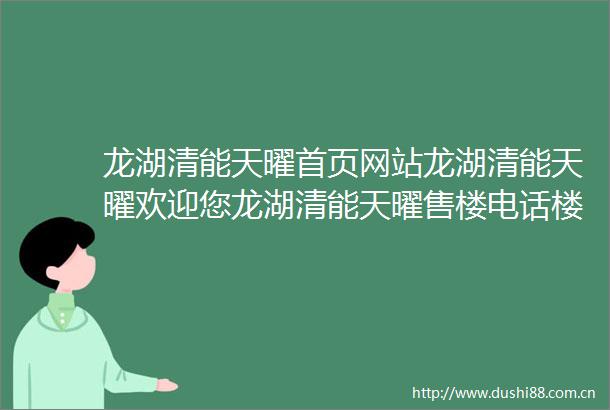 龙湖清能天曜首页网站龙湖清能天曜欢迎您龙湖清能天曜售楼电话楼盘详情