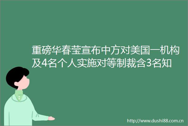 重磅华春莹宣布中方对美国一机构及4名个人实施对等制裁含3名知名反华议员