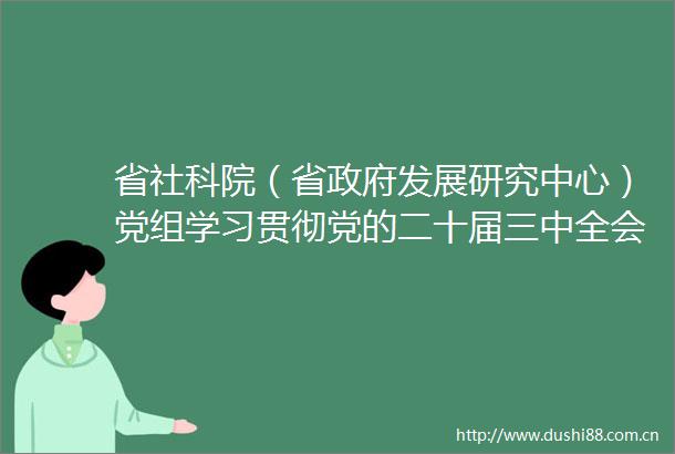 省社科院（省发展研究中心）党组学习贯彻党的二十届三中全会精神进一步繁荣发展山西哲学社会科学事业