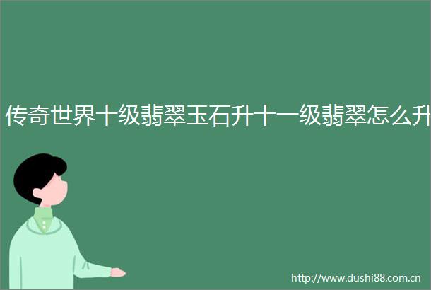 传奇世界十级翡翠玉石升十一级翡翠怎么升