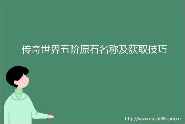 传奇世界五阶原石名称及获取技巧