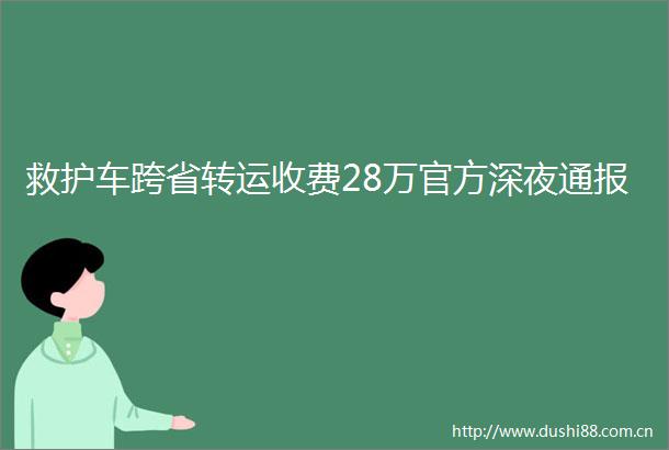 救护车跨省转运收费28万官方深夜通报