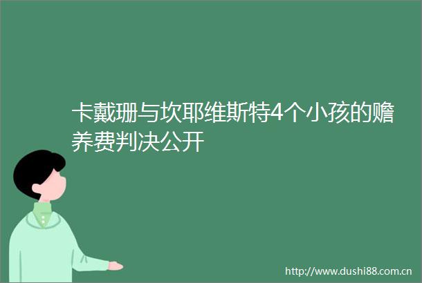 卡戴珊与坎耶维斯特4个小孩的赡养费公开