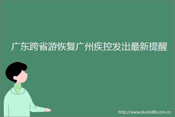 广东跨省游恢复广州疾控发出最新提醒