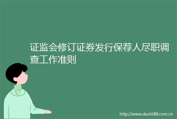 证监会修订证券发行保荐人尽职调查工作准则