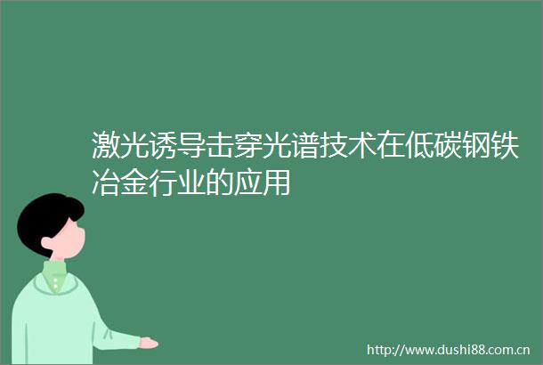 激光诱导击穿光谱技术在低碳钢铁冶金行业的应用