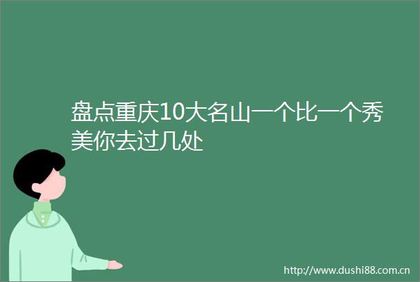 盘点重庆10大名山一个比一个秀美你去过几处