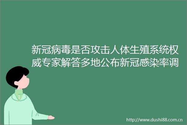新冠病毒是否攻击人体生殖系统权威专家解答多地公布新冠感染率调查数据