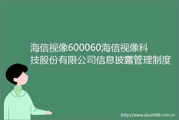 海信视像600060海信视像科技股份有限公司信息披露管理制度
