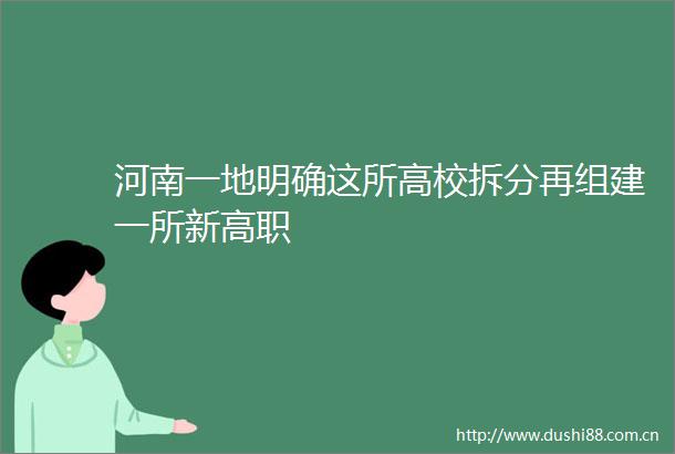 河南一地明确这所高校拆分再组建一所新高职