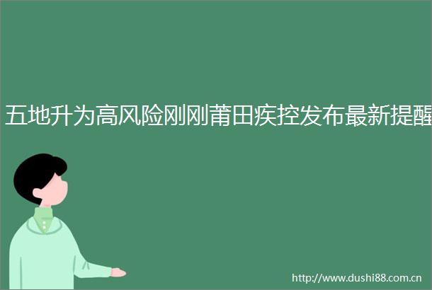 五地升为高风险刚刚莆田疾控发布最新提醒