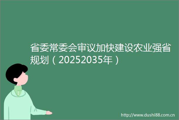 省委常委会审议加快建设农业强省规划（20252035年）