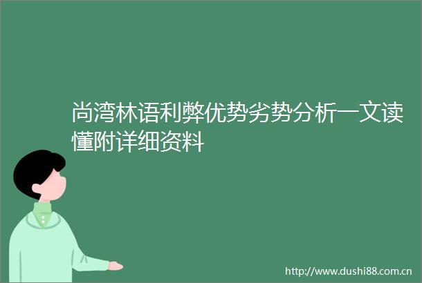 尚湾林语利弊优势劣势分析一文读懂附详细资料