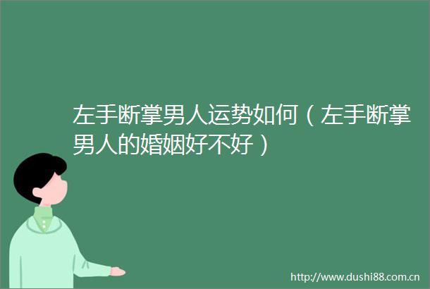 左手断掌男人运势如何（左手断掌男人的婚姻好不好）