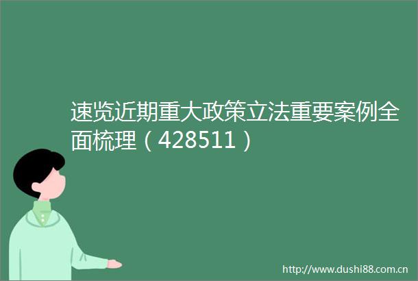 速览近期重大政策立法重要案例全面梳理（428511）