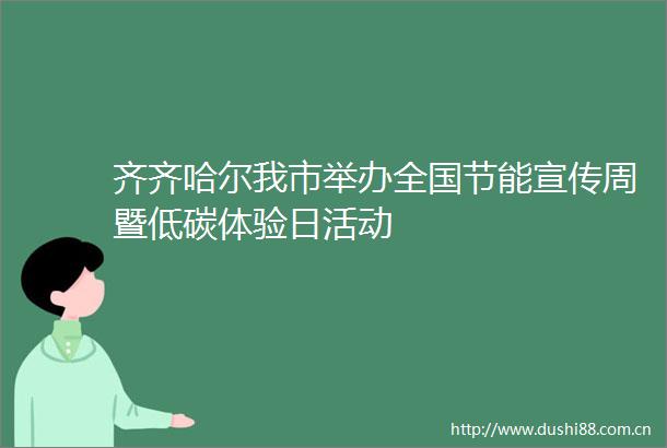 齐齐哈尔我市举办全国节能宣传周暨低碳体验日活动
