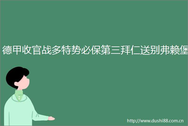 德甲收官战多特势必保第三拜仁送别弗赖堡