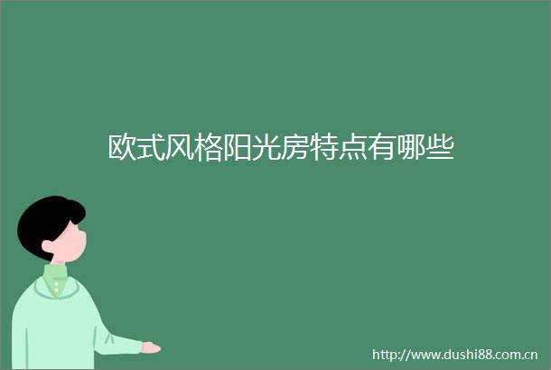 欧式风格阳光房特点有哪些