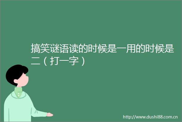 搞笑谜语读的时候是一用的时候是二（打一字）