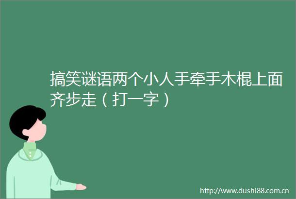 搞笑谜语两个手牵手木棍上面齐步走（打一字）