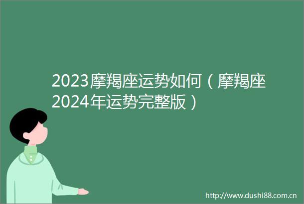 2023摩羯座运势如何（摩羯座2024年运势完整版）