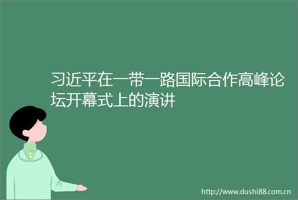 在一带一路国际合作高峰论坛开幕式上的演讲