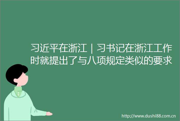 在浙江｜习书记在浙江工作时就提出了与八项规定类似的要求