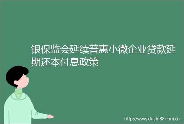 银保监会延续普惠小微企业延期还本付息政策
