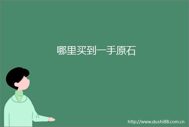 哪里买到一手原石