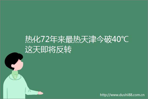 热化72年来最热天津今破40℃这天即将反转