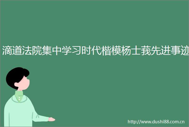 滴道集中学习时代楷模杨士莪先进事迹