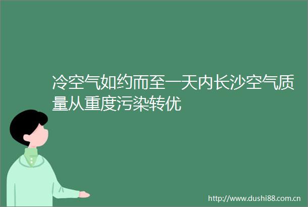 冷空气如约而至一天内长沙空气质量从重度污染转优
