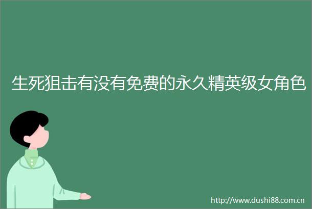 生死狙击有没有免费的永久精英级女角色