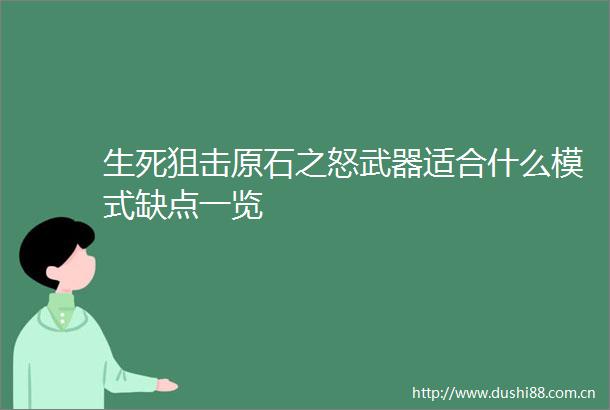 生死狙击原石之怒武器适合什么模式缺点一览