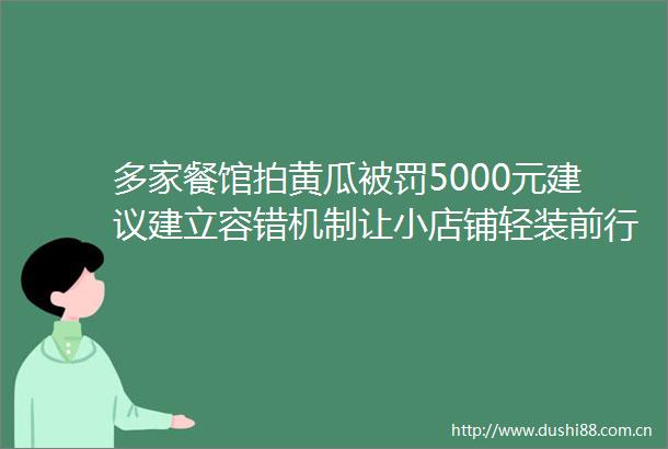 多家餐馆拍黄瓜5000元建议建立容错机制让小店铺轻装前行