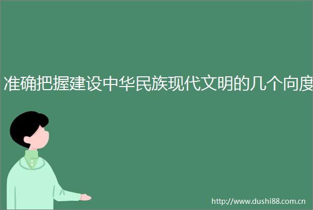 准确把握建设中华民族现代文明的几个向度