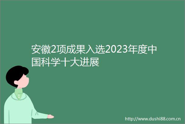 安徽2项成果入选2023年度科学十大进展