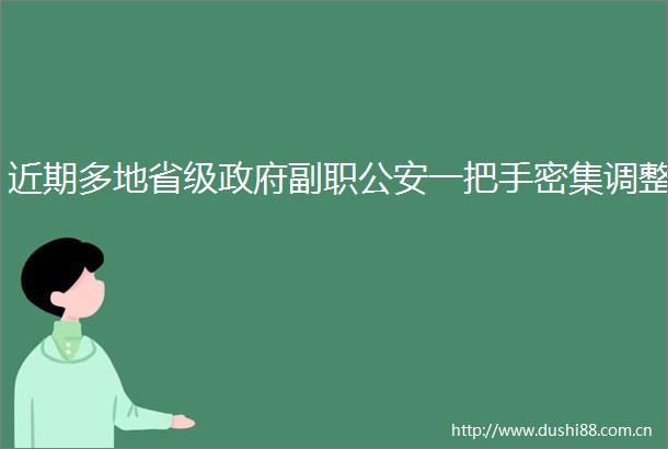 近期多地省级副职一把手密集调整