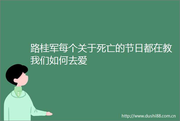 路桂军每个关于死亡的节日都在教我们如何去爱