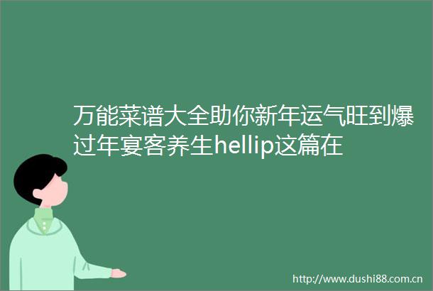 万能菜谱大全助你新年运气旺到爆过年宴客养生hellip这篇在手吃啥都不愁