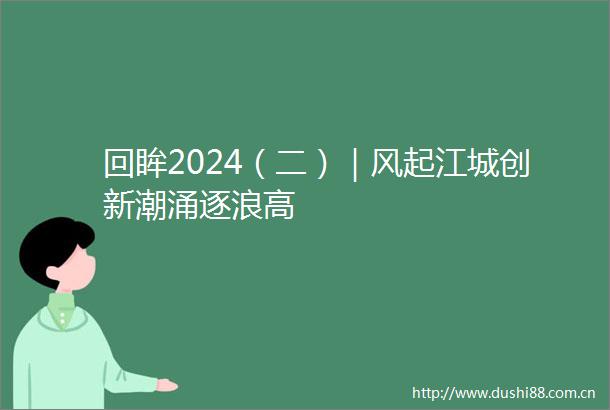 回眸2024（二）｜风起江城创新潮涌逐浪高