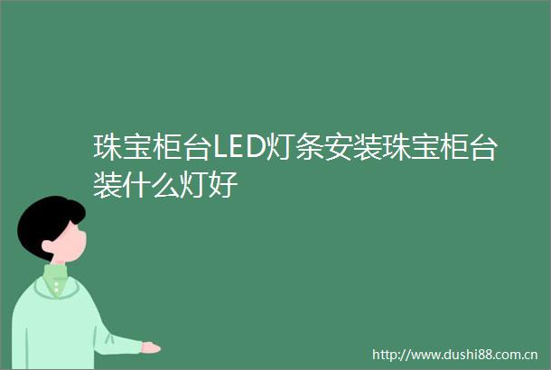 珠宝柜台LED灯条安装珠宝柜台装什么灯好
